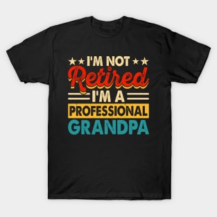 I'm not retired I'm a professional grandpa T-Shirt